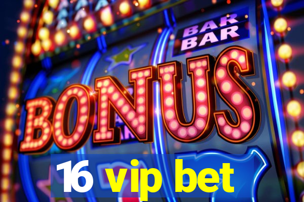 16 vip bet